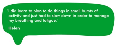 ‘I did learn to plan to do things in small bursts of activity and just had to slow down in order to manage my breathing and fatigue.’