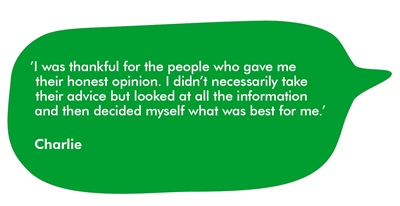 ‘I was thankful for the people who gave me their honest opinion. I didn’t necessarily take their advice but looked at all the information and then decided myself what was best for me.’