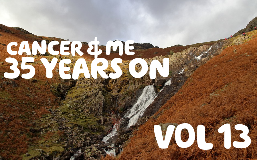"Cancer & me 35 years on, Vol 13" written in white letters over a photo of a rocky waterfall in the Lake District. 