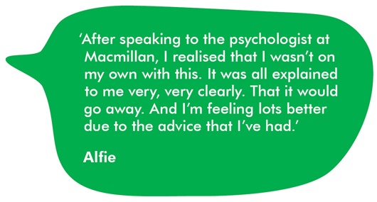 The image shows a quote from Alfie which reads: After speaking to the psychologist at Macmillan, I realised that I wasn't on my own with this. It was all explained to me very very clearly. That it would go away. And I'm feeling lots better due to the advice that I've had.