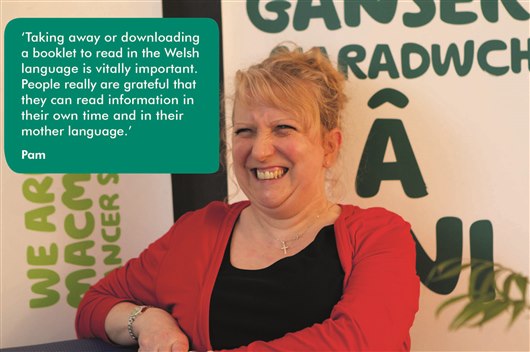 Pam says ‘Taking away or downloading a booklet to read in the Welsh language is vitally important. People really are grateful that they can read information in their own time and in their mother language.’