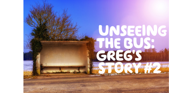  "Unseeing the bus: Greg's story #2" written in white over an image of an empty, but overgrown, bus shelter
