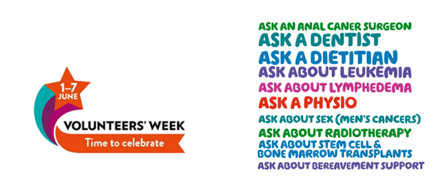  "1-7 June Volunteer's Week: Time to celebrate. Ask an Anal Cancer Surgeon, Ask a Dentist, Ask a Dietitian, Ask about Leukaemia, Ask about Lymphedema, Ask a Physio, Ask about sex (men's cancer), Ask about Radiotherapy, Ask about Stem cell and bone marrow transplants, Ask about bereavement support" all written in green, teal, blue, pink and red