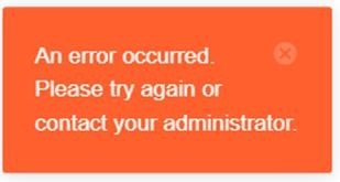 "An error occurred. Please try again or contact your administrator."