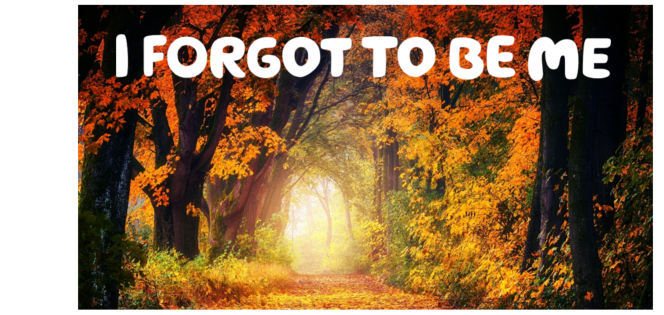  "I forgot to be me" written over a picture of a forest with orange autumn leaves.