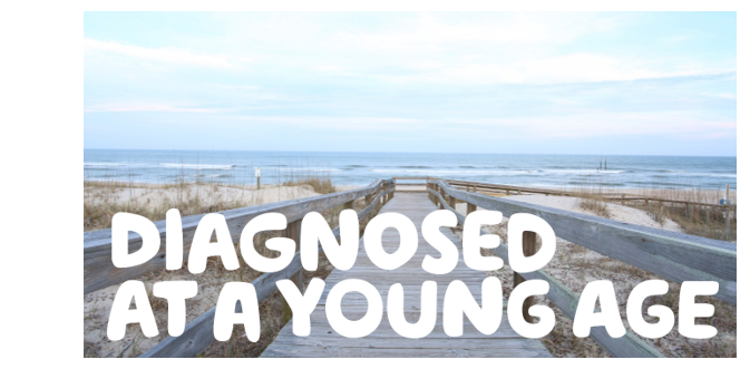  "Diagnosed at a young age" written over a picture of a wooden boardwalk at the beach