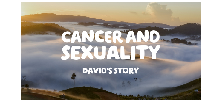  "Cancer and sexuality: David's story' written over a picture of a misty mountainous forest.