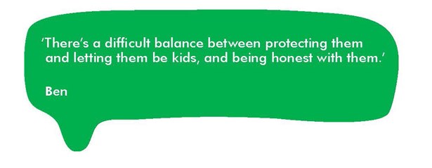 Quote from Ben, 'There’s a difficult balance between protecting them and letting them be kids, and being honest with them.’